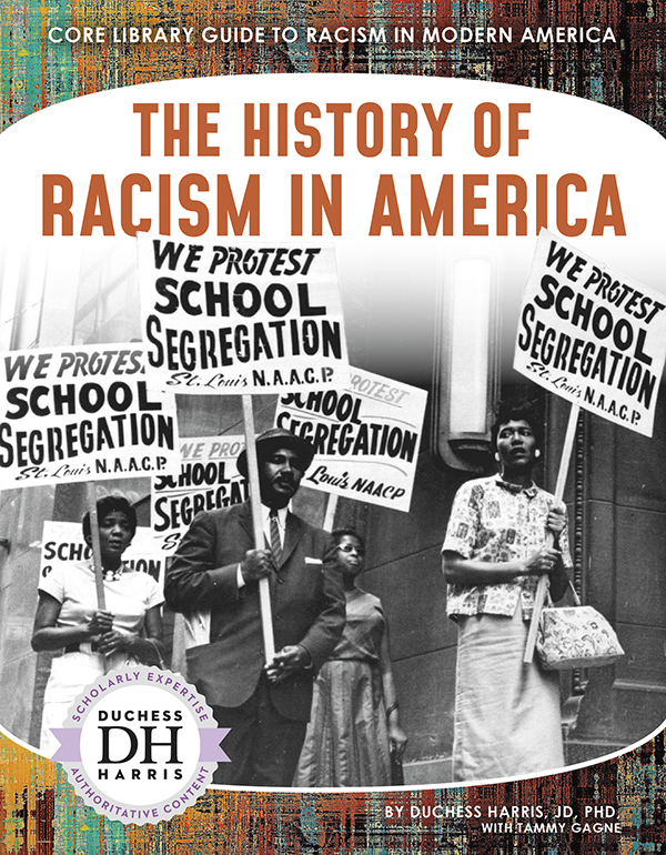 From slavery to Jim Crow segregation, racism has a long, deeply rooted history in the United States. The History of Racism in America explores this history and how these inequalities are still visible today. Easy-to-read text, vivid images, and helpful back matter give readers a clear look at this subject. Features include a table of contents, infographics, a glossary, additional resources, and an index. Aligned to Common Core Standards and correlated to state standards.