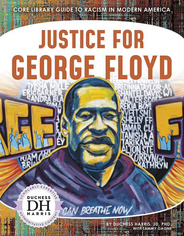 On May 25, 2020, George Floyd died while in the custody of four officers of Minnesota’s Minneapolis Police Department. One of the officers had knelt on Floyd’s neck for nearly ten minutes. Floyd’s death caused a wave of protests across the United States and around the world calling for an end to police violence. Justice for George Floyd explores who George Floyd was, what happened the day he died, and the protests that followed. Easy-to-read text, vivid images, and helpful back matter give readers a clear look at this subject. Features include a table of contents, infographics, a glossary, additional resources, and an index. Aligned to Common Core Standards and correlated to state standards.