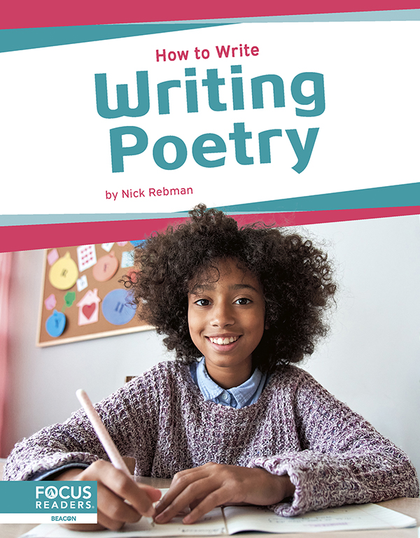 This engaging book helps readers understand how to write poetry, conveying this writing’s purpose, its essential elements, and all steps of the writing process. Each book also features a “Write Like a Pro” special feature, infographic, several “Did You Know?” facts, a table of contents, a reading comprehension quiz, a glossary, additional resources, and an index. This Focus Readers series is at the Beacon level, aligned to reading levels of grades 2–3 and interest levels of grades 3–5.