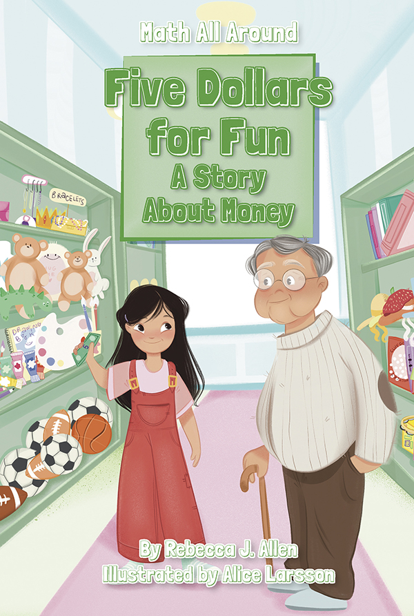 When Nova helps her grandfather weed the garden, she earns five dollars for the work. What exciting things can she buy with five dollars? Using everything she knows about dollars, quarters, dimes, and nickels, Nova explores her options at the store and finds that
getting what she really wants might mean saving the money rather than spending it.

In Math All Around, narrative-driven stories introduce foundational math concepts to young readers in creative ways. Each title combines an interesting story with an important math concept from the Common Core curriculum, while simple language helps build readers’ confidence in reading. This title corresponds to CCSS.MATH.CONTENT.2.MD.C.8.